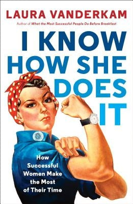 I Know How She Does It: How Successful Women Make the Most of Their Time by VanderKam, Laura