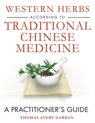 Western Herbs According to Traditional Chinese Medicine: A Practitioner's Guide by Garran, Thomas Avery