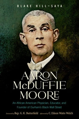 Aaron McDuffie Moore: An African American Physician, Educator, and Founder of Durham's Black Wall Street by Hill-Saya, Blake