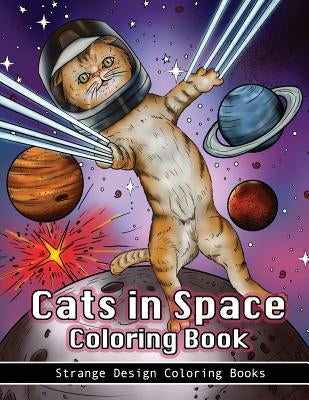 Cats in Space Coloring Book: A coloring book for all ages featuring cosmic cats, kittens, kitties, space scenes, lasers, planets, stars, unicorns a by Strange Design Coloring Books