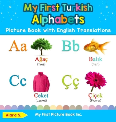 My First Turkish Alphabets Picture Book with English Translations: Bilingual Early Learning & Easy Teaching Turkish Books for Kids by S, Alara