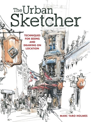 The Urban Sketcher: Techniques for Seeing and Drawing on Location by Holmes, Marc Taro