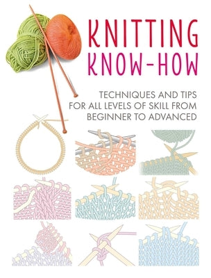 Knitting Know-How: Techniques and Tips for All Levels of Skill from Beginner to Advancedvolume 3 by Cico Books