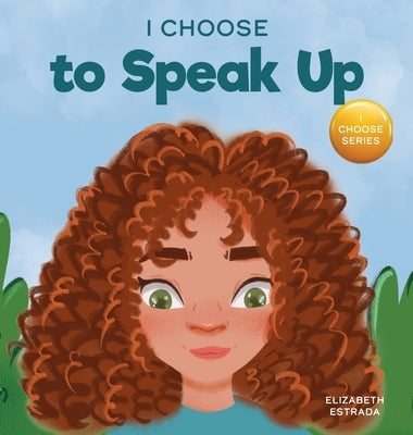 I Choose to Speak Up: A Colorful Picture Book About Bullying, Discrimination, or Harassment by Estrada, Elizabeth