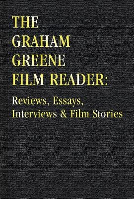 The Graham Greene Film Reader: Reviews Essays Interviews & Film Stories by Greene, Graham