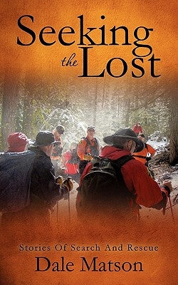 Seeking The Lost: Stories of Search and Rescue by Matson, Dale