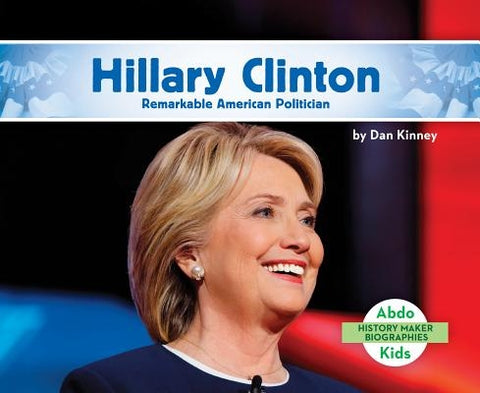 Hillary Clinton: Remarkable American Politician by Kinney, Dan