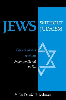 Jews Without Judaism: Conversations with an Unconventional Rabbi by Friedman, Daniel
