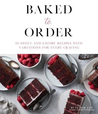 Baked to Order: 60 Sweet and Savory Recipes with Variations for Every Craving by Mar Tam, Ruth