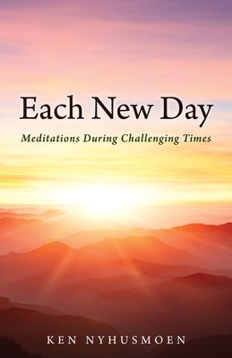 Each New Day: Meditations During Challenging Times by Nyhusmoen, Ken