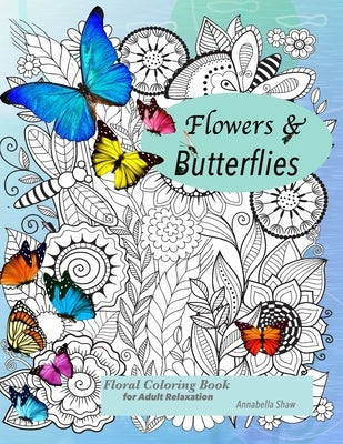 Floral coloring books for adults relaxation Butterflies and Flowers by Shaw, Annabella