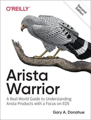 Arista Warrior: Arista Products with a Focus on EOS by Donahue, Gary A.