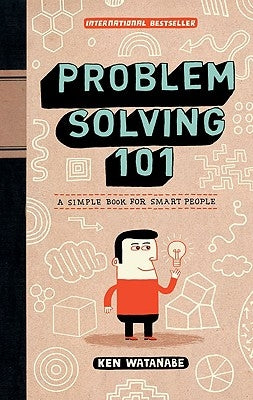 Problem Solving 101: A Simple Book for Smart People by Watanabe, Ken