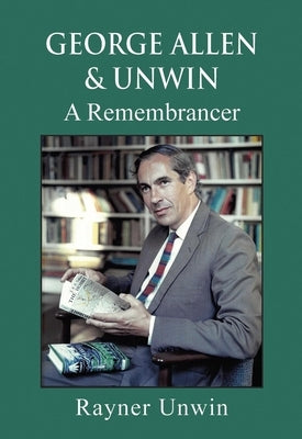 George Allen & Unwin: A Remembrancer by Unwin, Rayner