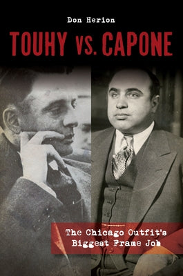 Touhy vs. Capone: The Chicago Outfit's Biggest Frame Job by Herion, Don