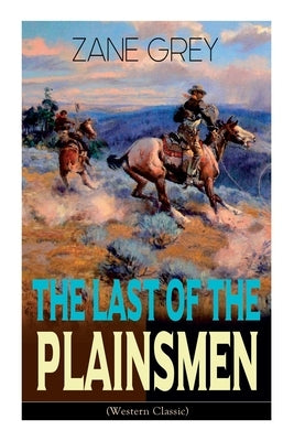 The Last of the Plainsmen (Western Classic): Wild West Adventure by Grey, Zane
