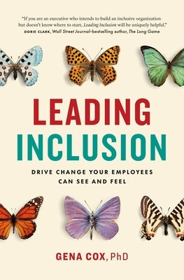 Leading Inclusion: Drive Change Your Employees Can See and Feel by Cox, Gena