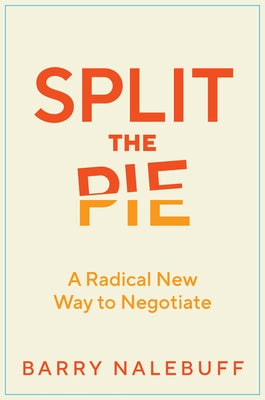 Split the Pie: A Radical New Way to Negotiate by Nalebuff, Barry