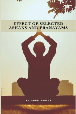 Effect of Selected Ashans and Pranayams by Kumar, Sunil