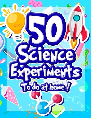 50 Science Experiments To Do At Home: The Step by Step Guide for Budding Scientists ! Awesome Science Experiments for Kids ages 5+ STEM / STEAM projec by French Frog