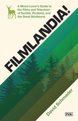 Filmlandia!: A Movie Lovers Guide to the Films and Television of Seattle, Portland, and the Great Northwest by Schmader, David
