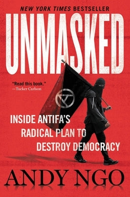 Unmasked: Inside Antifa's Radical Plan to Destroy Democracy by Ngo, Andy