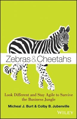 Zebras and Cheetahs: Look Different and Stay Agileto Survive the Business Jungle by Burt, Micheal J.