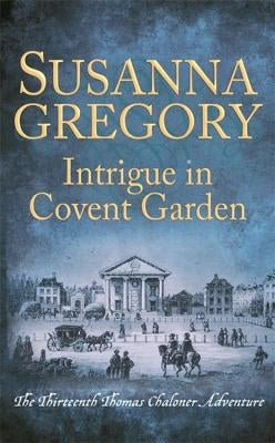 Intrigue in Covent Garden: The Thirteenth Thomas Chaloner Adventure by Gregory, Susanna