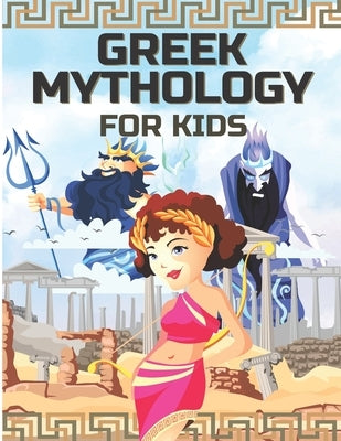 Greek Mythology for Kids: Gods, Heroes and Monsters of Greek myths for children - Ancient Greece for kids by Publishing, Greek Papers
