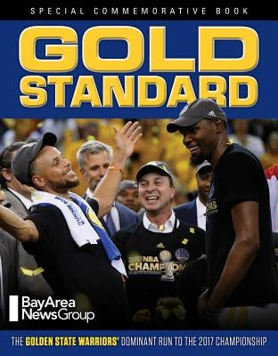 Gold Standard: The Golden State Warriors' Dominant Run to the 2017 Championship by Bay Area News Group