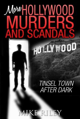 More Hollywood Murders and Scandals: Tinsel Town After Dark by Riley, Mike