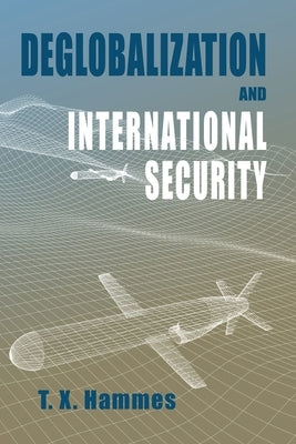 Deglobalization and International Security: (paperback edition) by Hammes, T. X.
