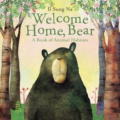 Welcome Home, Bear: A Book of Animal Habitats by Na, Il Sung