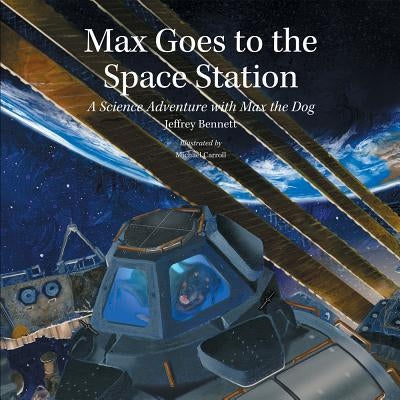 Max Goes to the Space Station: A Science Adventure with Max the Dog by Bennett, Jeffrey