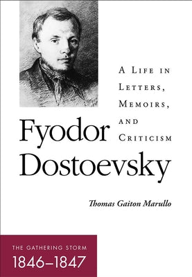 Fyodor Dostoevsky--The Gathering Storm (1846-1847): A Life in Letters, Memoirs, and Criticism by Marullo, Thomas Gaiton