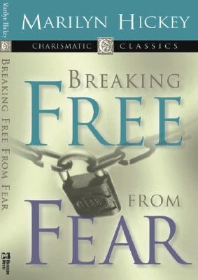 Breaking Free from Fear by Hickey, Marilyn