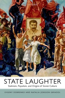 State Laughter: Stalinism, Populism, and Origins of Soviet Culture by Dobrenko, Evgeny