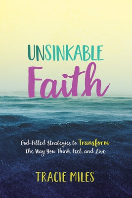 Unsinkable Faith: God-Filled Strategies to Transform the Way You Think, Feel, and Live by Miles, Tracie