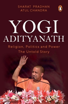 Yogi Adityanath: Religion, Politics and Power: The Untold Story by Pradhan, Sharat