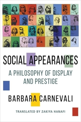 Social Appearances: A Philosophy of Display and Prestige by Carnevali, Barbara