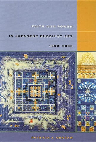 Faith and Power in Japanese Buddhist Art, 1600-2005 by Graham, Patricia J.