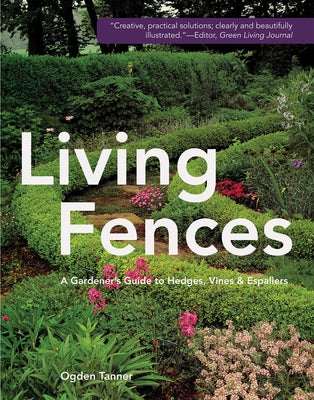 Living Fences: A Gardener's Guide to Hedges, Vines & Espaliers by Tanner, Ogden