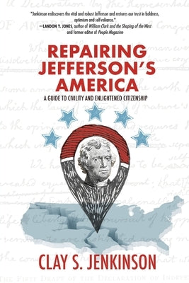 Repairing Jefferson's America: A Guide to Civility and Enlightened Citizenship by Jenkinson, Clay S.