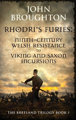 Rhodri's Furies: Ninth-century Welsh Resistance to Viking and Saxon incursions by Broughton, John