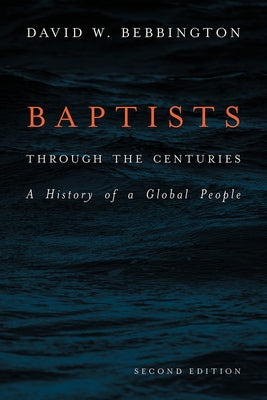 Baptists Through the Centuries: A History of a Global People by Bebbington, David W.