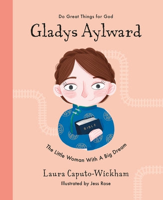 Gladys Aylward: The Little Woman with a Big Dream by Wickham, Laura