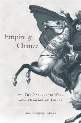 Empire of Chance: The Napoleonic Wars and the Disorder of Things by Engberg-Pedersen, Anders