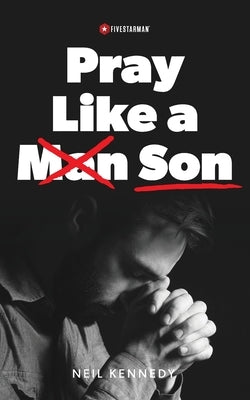 Pray Like a Son by Kennedy, Neil