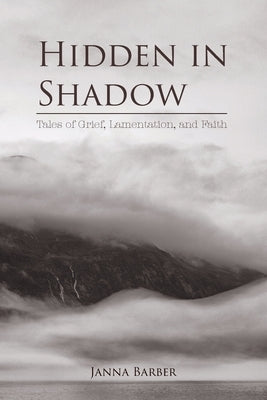 Hidden in Shadow: Tales of Grief, Lamentation, and Faith by Barber, Janna