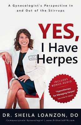 Yes, I Have Herpes: A Gynecologist's Perspective In and Out of the Stirrups by Loanzon Do, Sheila